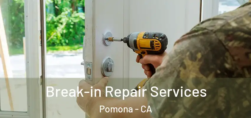 Break-in Repair Services Pomona - CA