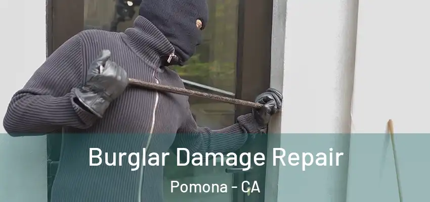 Burglar Damage Repair Pomona - CA