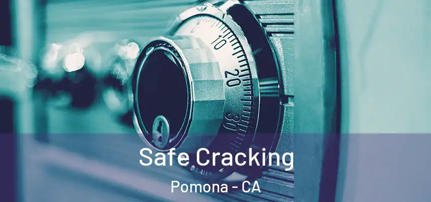 Safe Cracking Pomona - CA